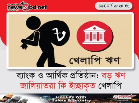 ব্যাংক ও আর্থিক প্রতিষ্ঠান: বড় ঋণ জালিয়াতরা কি ইচ্ছাকৃত খেলাপি
