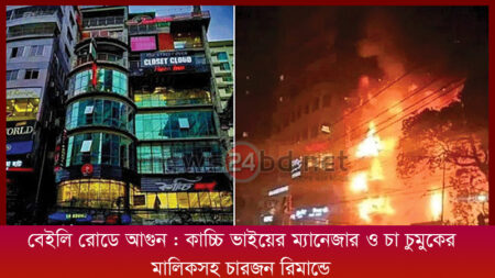 বেইলি রোডে আগুন : কাচ্চি ভাইয়ের ম্যানেজার ও চা চুমুকের মালিকসহ চারজন রিমান্ডে