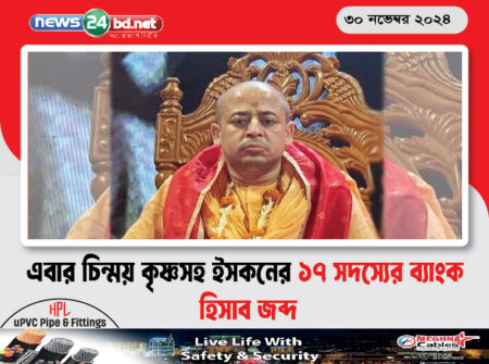 এবার চিন্ময় কৃষ্ণসহ ইসকনের ১৭ সদস্যের ব্যাংক হিসাব জব্দ