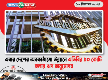 এবার দেশের অবকাঠামো উন্নয়নে এডিবির ১০ কোটি ডলার ঋণ অনুমোদন